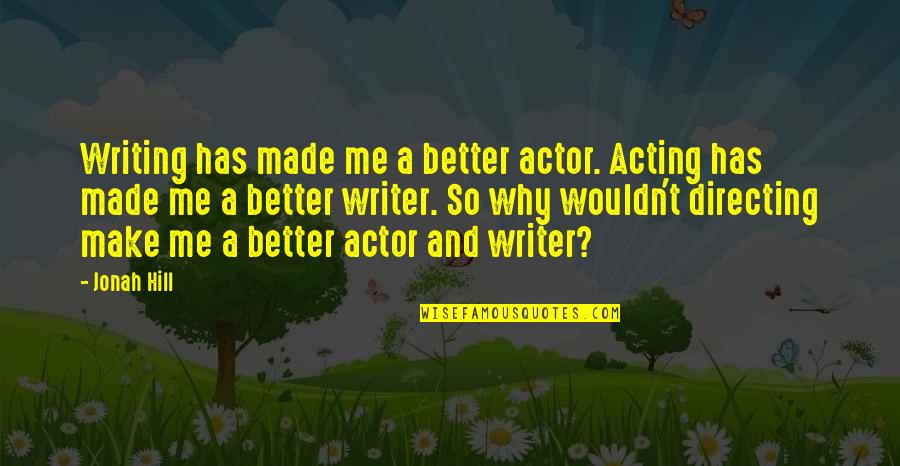 Oarsman Sportswear Quotes By Jonah Hill: Writing has made me a better actor. Acting Oarsman Sportswear Quotes By Jonah Hill: Writing has made me a better actor. Acting
