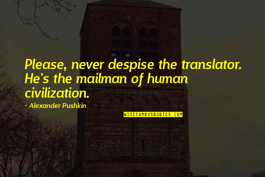 Oarsmen Quotes By Alexander Pushkin: Please, never despise the translator. He's the mailman