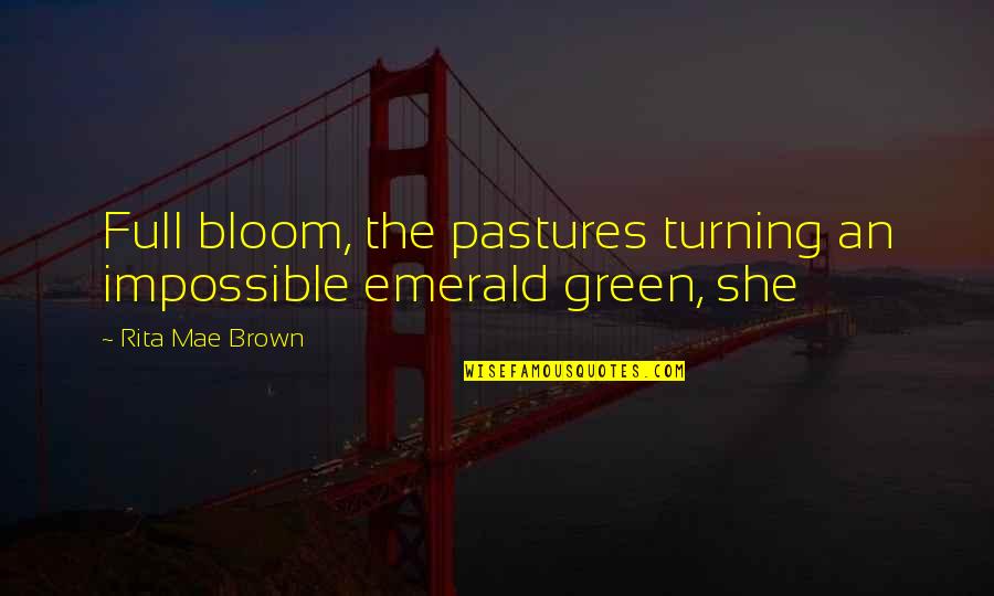 Oarsmen Quotes By Rita Mae Brown: Full bloom, the pastures turning an impossible emerald