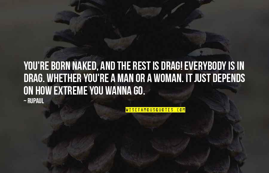 Oasans Quotes By RuPaul: You're born naked, and the rest is drag!