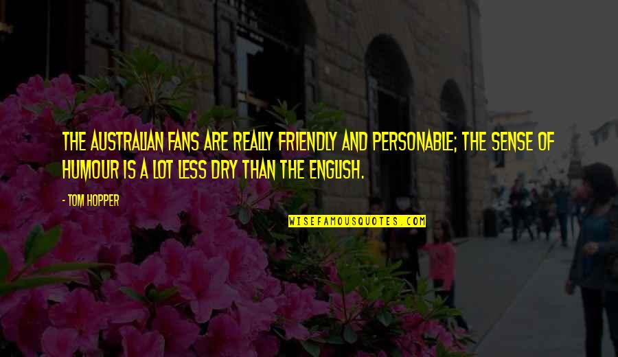 Oasele Membrului Quotes By Tom Hopper: The Australian fans are really friendly and personable; Oasele Membrului Quotes By Tom Hopper: The Australian fans are really friendly and personable;