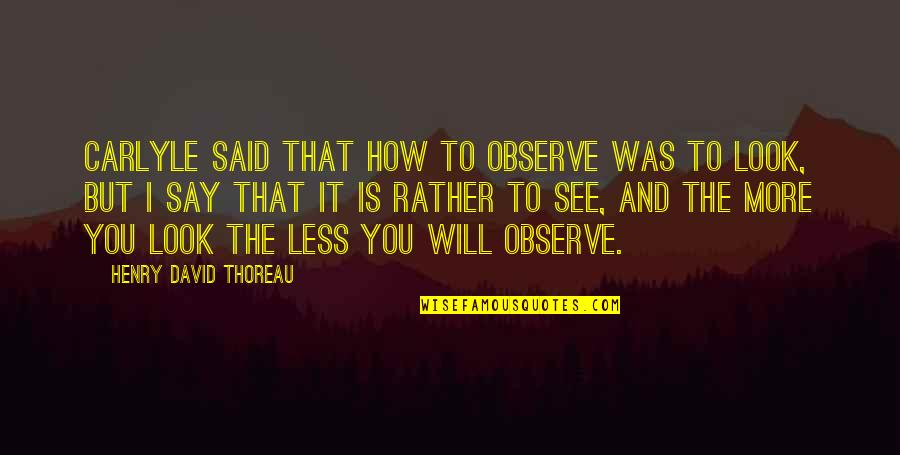 Oases Online Quotes By Henry David Thoreau: Carlyle said that how to observe was to Oases Online Quotes By Henry David Thoreau: Carlyle said that how to observe was to