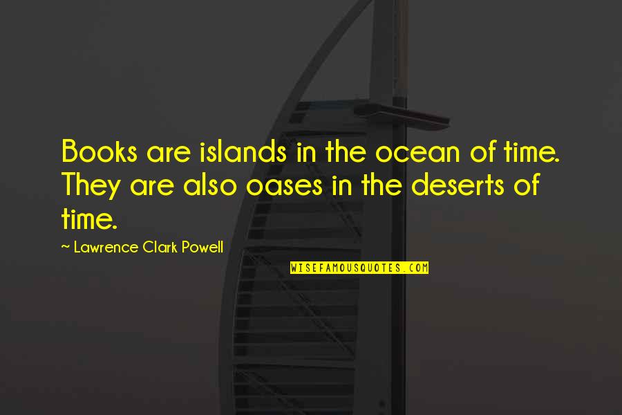 Oases Quotes By Lawrence Clark Powell: Books are islands in the ocean of time.