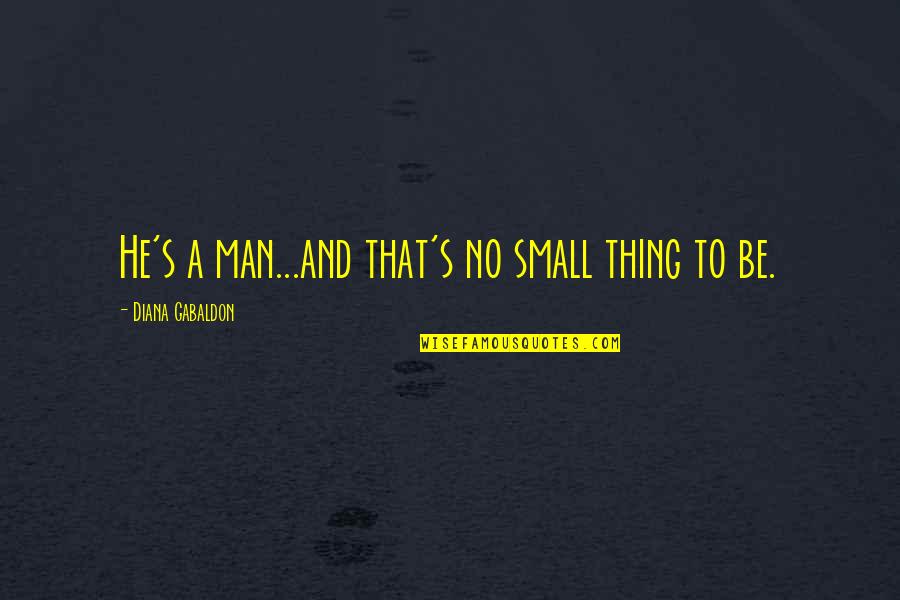 Oasis Business Quotes By Diana Gabaldon: He's a man...and that's no small thing to