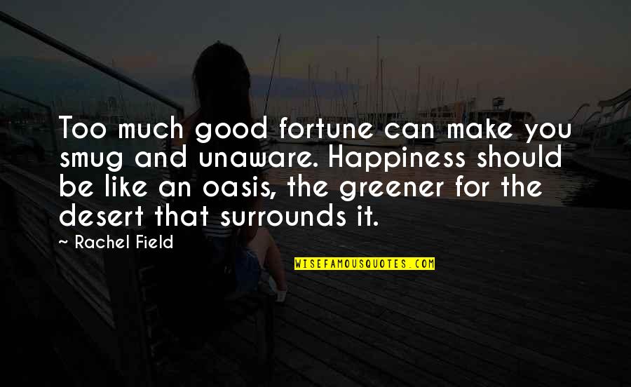 Oasis In Desert Quotes By Rachel Field: Too much good fortune can make you smug