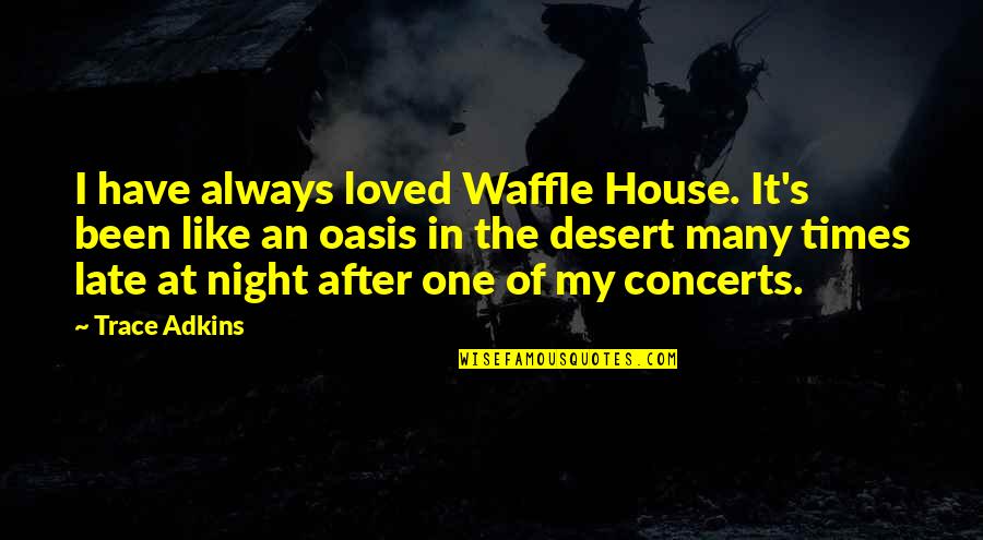 Oasis In Desert Quotes By Trace Adkins: I have always loved Waffle House. It's been