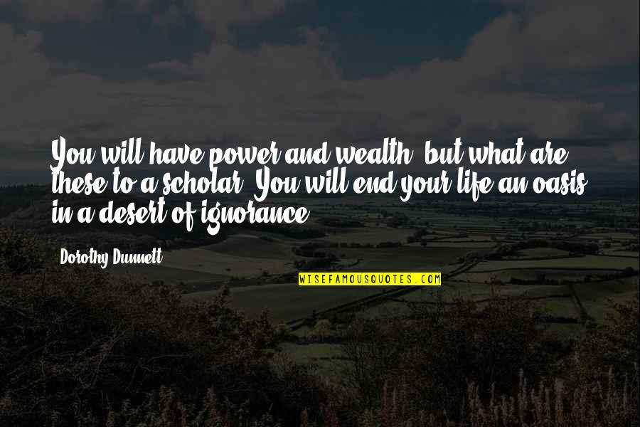 Oasis In The Desert Quotes By Dorothy Dunnett: You will have power and wealth, but what