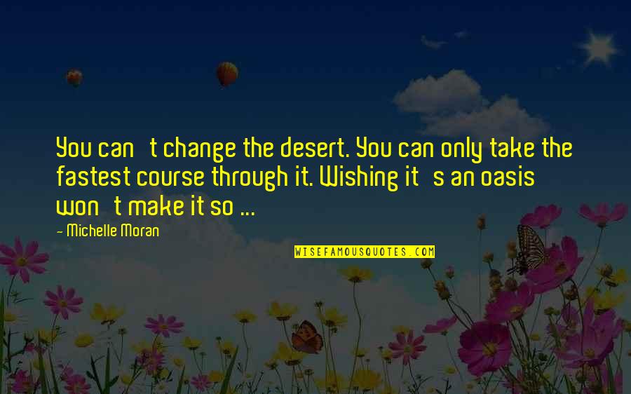 Oasis In The Desert Quotes By Michelle Moran: You can't change the desert. You can only