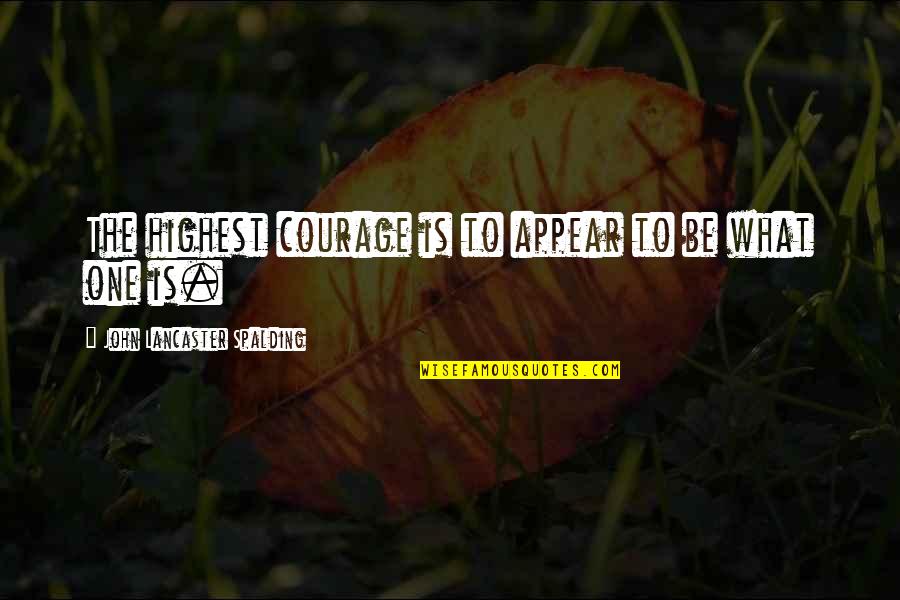 Oasis Lyrics Quotes By John Lancaster Spalding: The highest courage is to appear to be