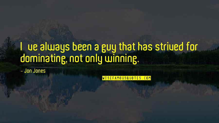 Oasis Manchester Quotes By Jon Jones: I've always been a guy that has strived