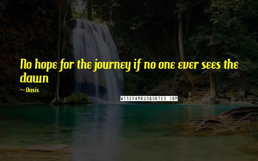 Oasis quotes: No hope for the journey if no one ever sees the dawn