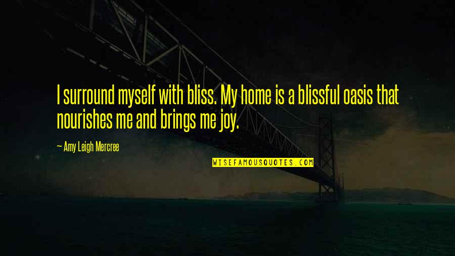 Oasis Quotes By Amy Leigh Mercree: I surround myself with bliss. My home is Oasis Quotes By Amy Leigh Mercree: I surround myself with bliss. My home is