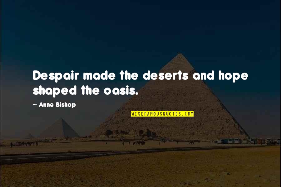 Oasis Quotes By Anne Bishop: Despair made the deserts and hope shaped the Oasis Quotes By Anne Bishop: Despair made the deserts and hope shaped the