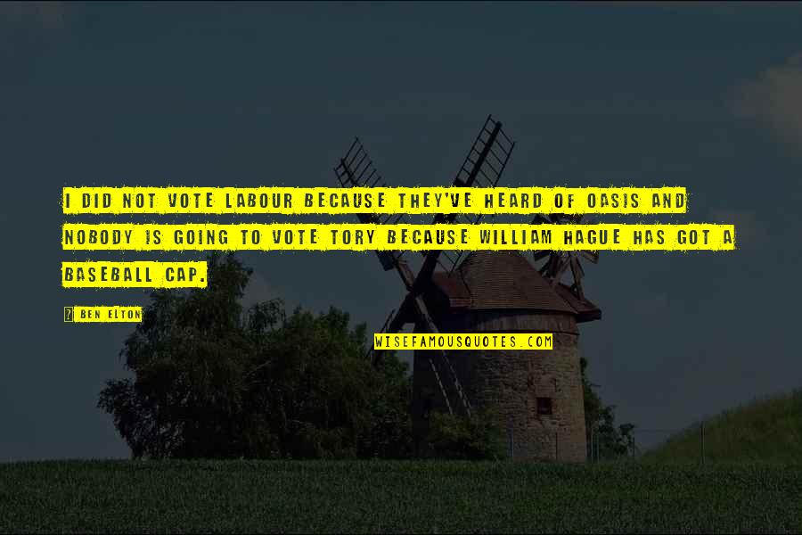Oasis Quotes By Ben Elton: I did not vote Labour because they've heard Oasis Quotes By Ben Elton: I did not vote Labour because they've heard