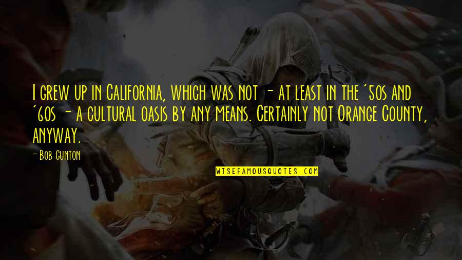 Oasis Quotes By Bob Gunton: I grew up in California, which was not Oasis Quotes By Bob Gunton: I grew up in California, which was not