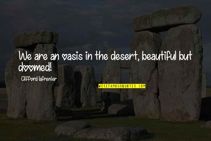 Oasis Quotes By Clifford Lafrenier: We are an oasis in the desert, beautiful Oasis Quotes By Clifford Lafrenier: We are an oasis in the desert, beautiful