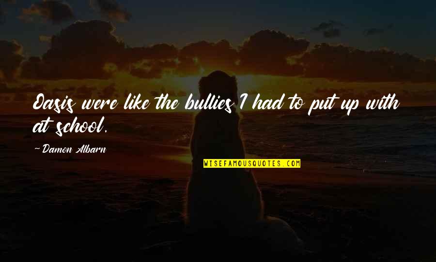 Oasis Quotes By Damon Albarn: Oasis were like the bullies I had to Oasis Quotes By Damon Albarn: Oasis were like the bullies I had to