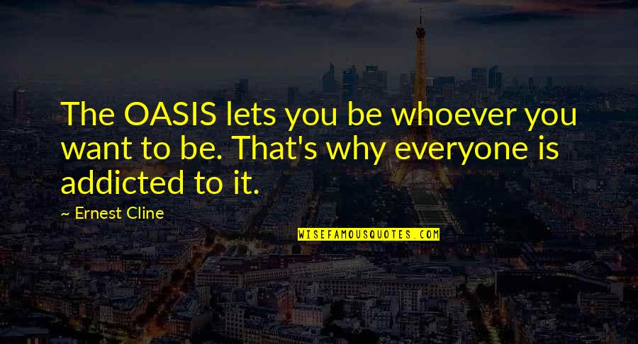 Oasis Quotes By Ernest Cline: The OASIS lets you be whoever you want