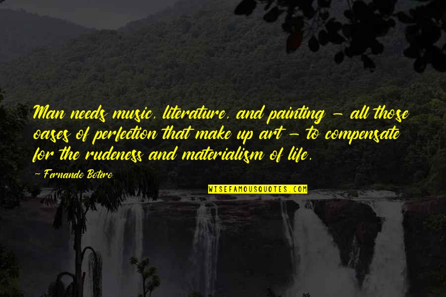 Oasis Quotes By Fernando Botero: Man needs music, literature, and painting - all Oasis Quotes By Fernando Botero: Man needs music, literature, and painting - all