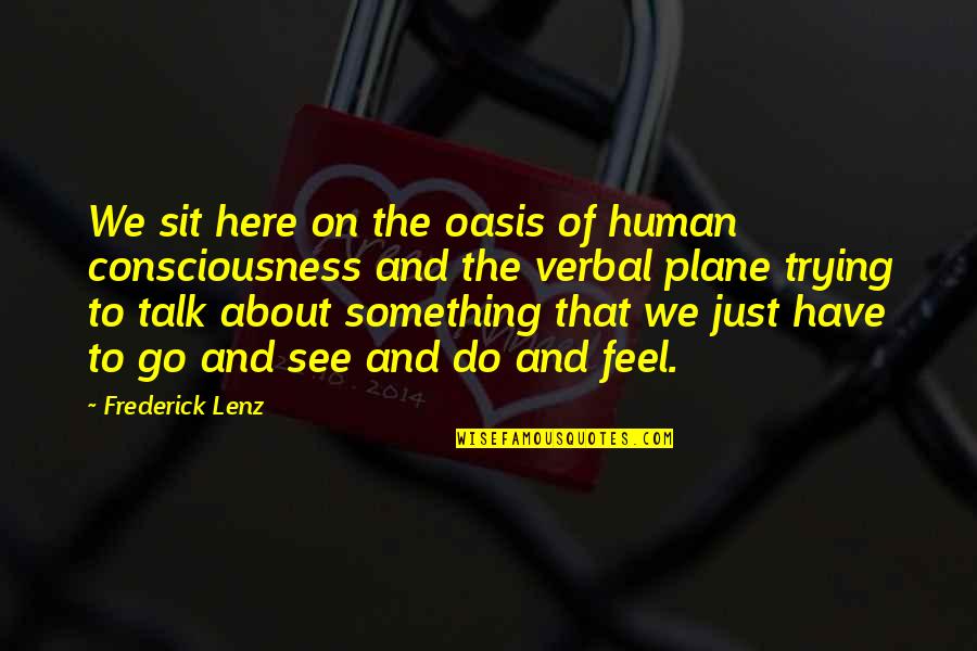 Oasis Quotes By Frederick Lenz: We sit here on the oasis of human Oasis Quotes By Frederick Lenz: We sit here on the oasis of human
