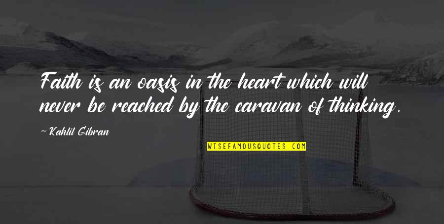 Oasis Quotes By Kahlil Gibran: Faith is an oasis in the heart which Oasis Quotes By Kahlil Gibran: Faith is an oasis in the heart which