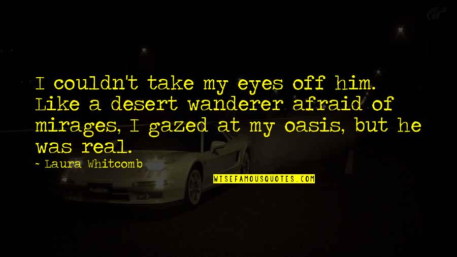 Oasis Quotes By Laura Whitcomb: I couldn't take my eyes off him. Like Oasis Quotes By Laura Whitcomb: I couldn't take my eyes off him. Like