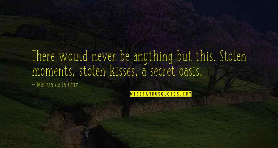 Oasis Quotes By Melissa De La Cruz: There would never be anything but this. Stolen Oasis Quotes By Melissa De La Cruz: There would never be anything but this. Stolen