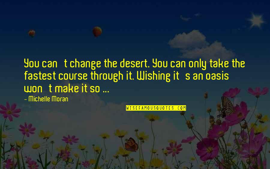 Oasis Quotes By Michelle Moran: You can't change the desert. You can only Oasis Quotes By Michelle Moran: You can't change the desert. You can only