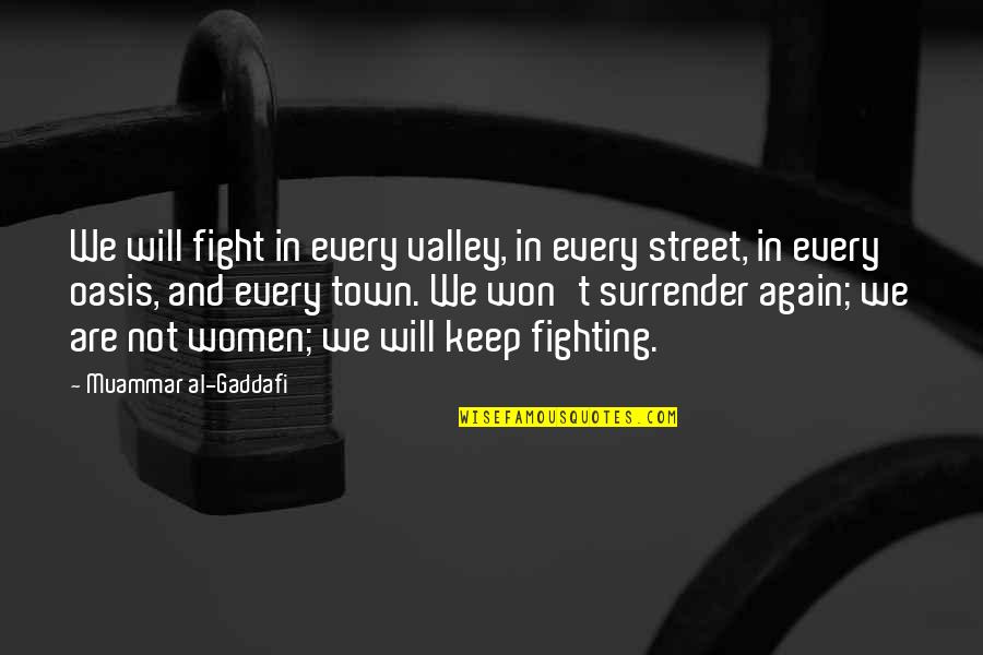 Oasis Quotes By Muammar Al-Gaddafi: We will fight in every valley, in every Oasis Quotes By Muammar Al-Gaddafi: We will fight in every valley, in every