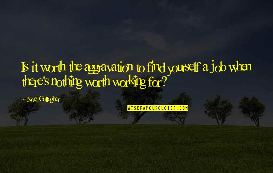 Oasis Quotes By Noel Gallagher: Is it worth the aggravation to find yourself Oasis Quotes By Noel Gallagher: Is it worth the aggravation to find yourself