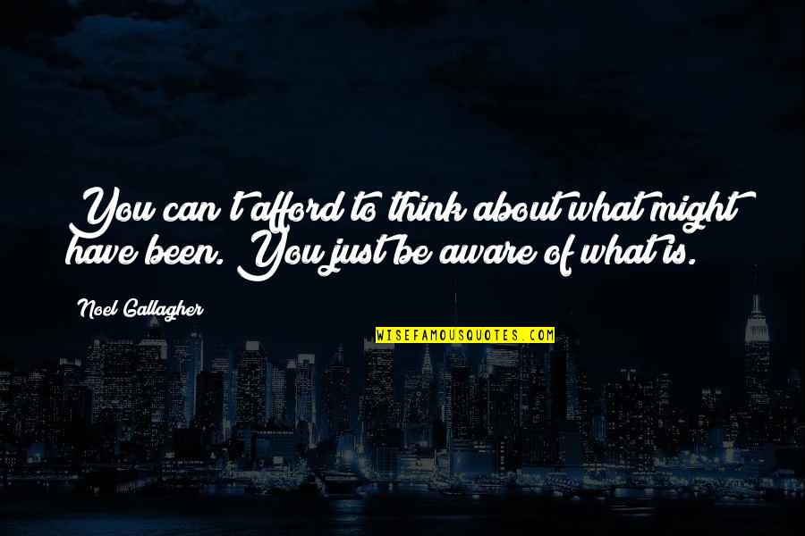 Oasis Quotes By Noel Gallagher: You can't afford to think about what might Oasis Quotes By Noel Gallagher: You can't afford to think about what might