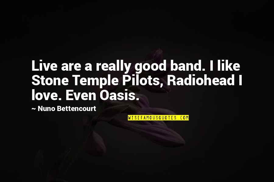 Oasis Quotes By Nuno Bettencourt: Live are a really good band. I like Oasis Quotes By Nuno Bettencourt: Live are a really good band. I like