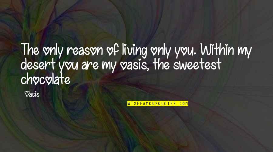 Oasis Quotes By Oasis: The only reason of living only you. Within Oasis Quotes By Oasis: The only reason of living only you. Within
