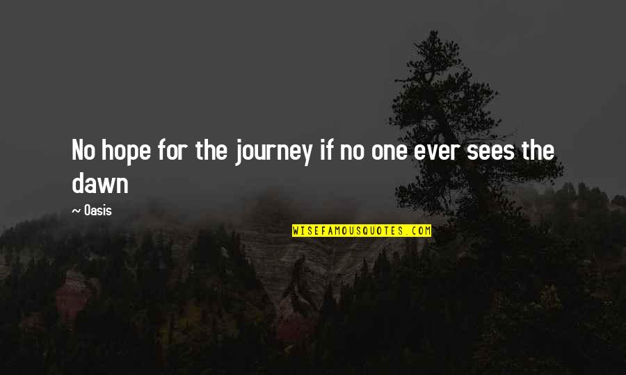 Oasis Quotes By Oasis: No hope for the journey if no one