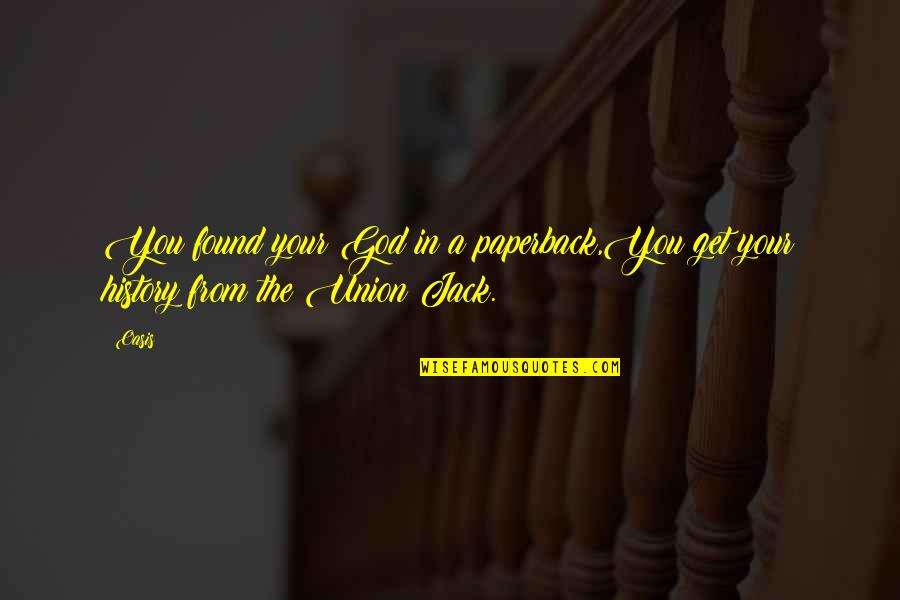 Oasis Quotes By Oasis: You found your God in a paperback,You get