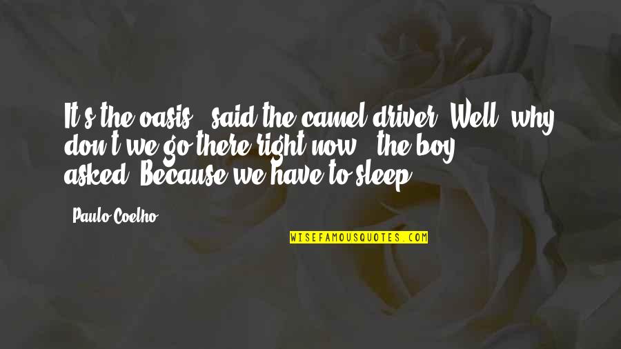 Oasis Quotes By Paulo Coelho: It's the oasis," said the camel driver."Well, why Oasis Quotes By Paulo Coelho: It's the oasis," said the camel driver."Well, why