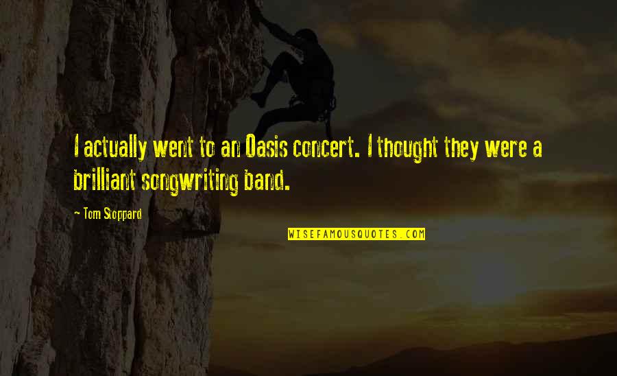 Oasis Quotes By Tom Stoppard: I actually went to an Oasis concert. I Oasis Quotes By Tom Stoppard: I actually went to an Oasis concert. I
