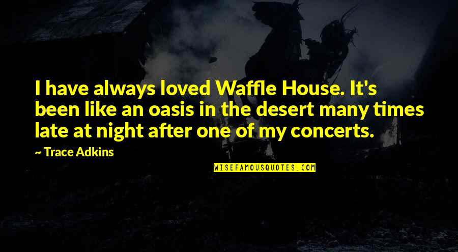 Oasis Quotes By Trace Adkins: I have always loved Waffle House. It's been Oasis Quotes By Trace Adkins: I have always loved Waffle House. It's been