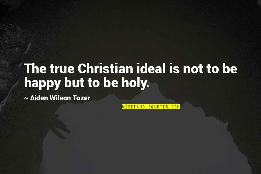 Oast Quotes By Aiden Wilson Tozer: The true Christian ideal is not to be