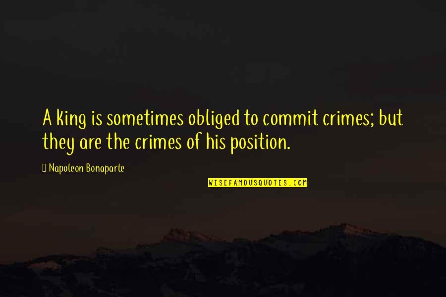 Oaten Hay Quotes By Napoleon Bonaparte: A king is sometimes obliged to commit crimes; Oaten Hay Quotes By Napoleon Bonaparte: A king is sometimes obliged to commit crimes;