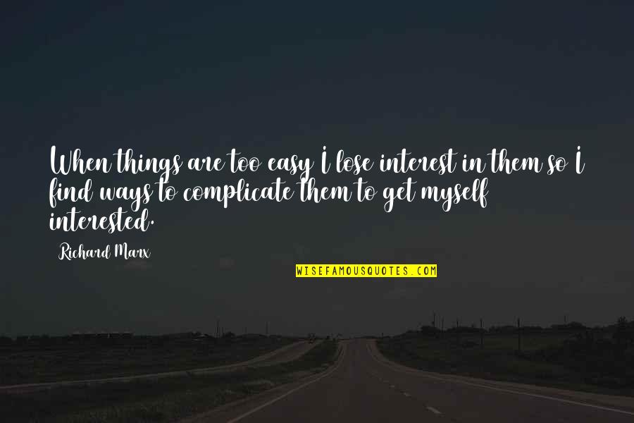 Oaten Hay Quotes By Richard Marx: When things are too easy I lose interest Oaten Hay Quotes By Richard Marx: When things are too easy I lose interest
