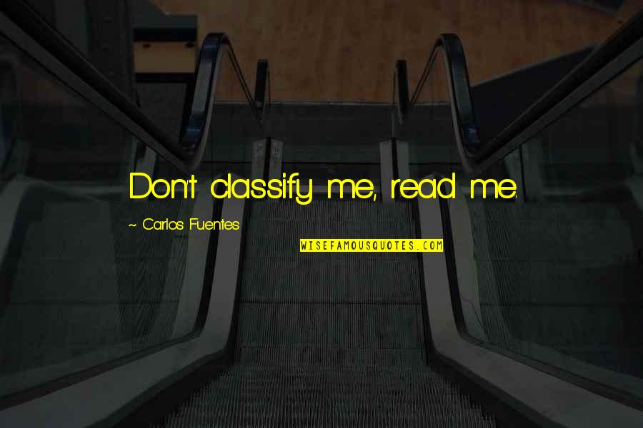 Oaten Peafowl Quotes By Carlos Fuentes: Don't classify me, read me. Oaten Peafowl Quotes By Carlos Fuentes: Don't classify me, read me.