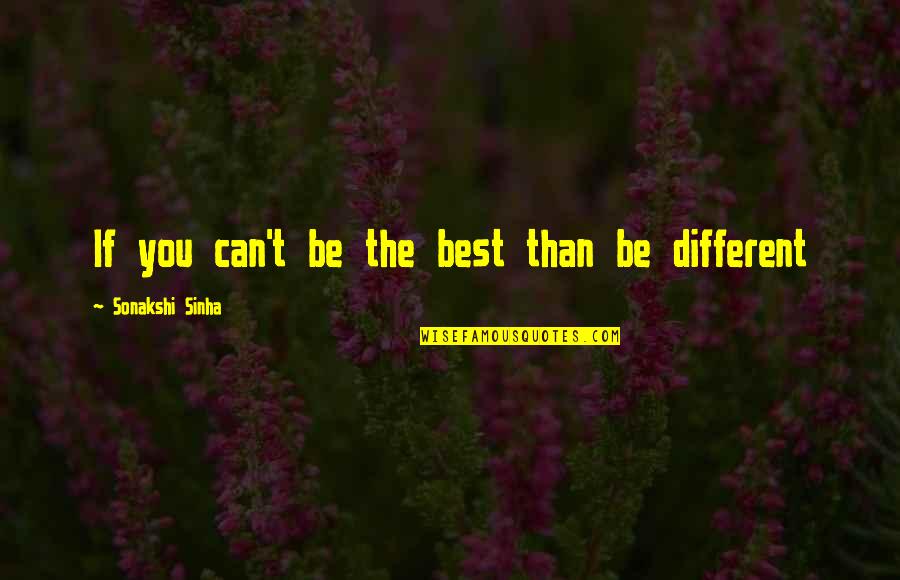 Oath Important Quotes By Sonakshi Sinha: If you can't be the best than be Oath Important Quotes By Sonakshi Sinha: If you can't be the best than be