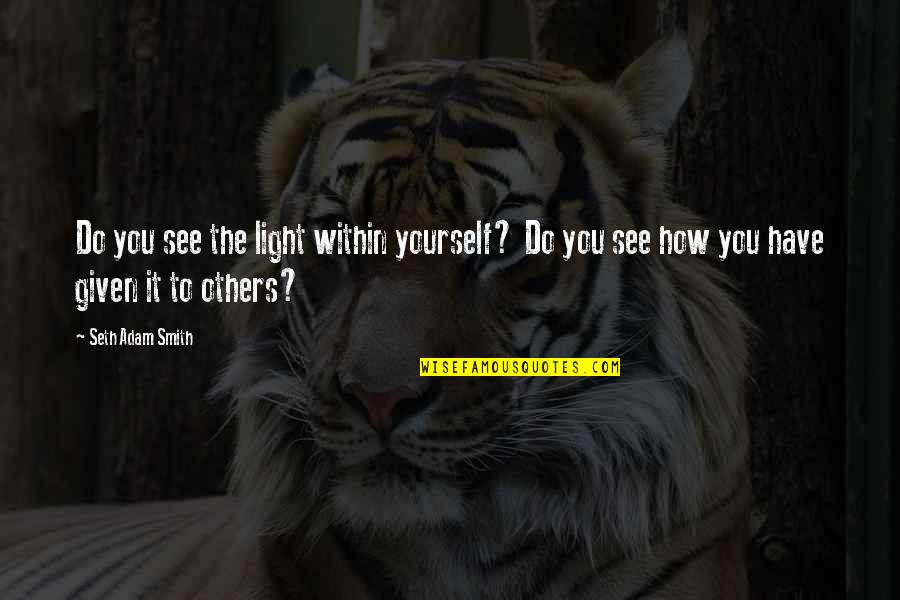 Oath Keepers Quotes By Seth Adam Smith: Do you see the light within yourself? Do