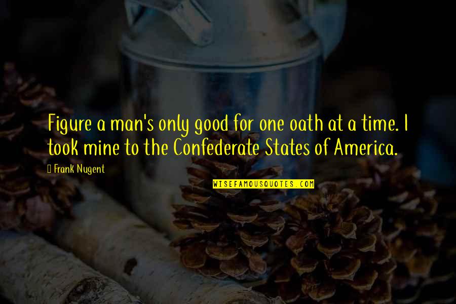 Oath Quotes By Frank Nugent: Figure a man's only good for one oath