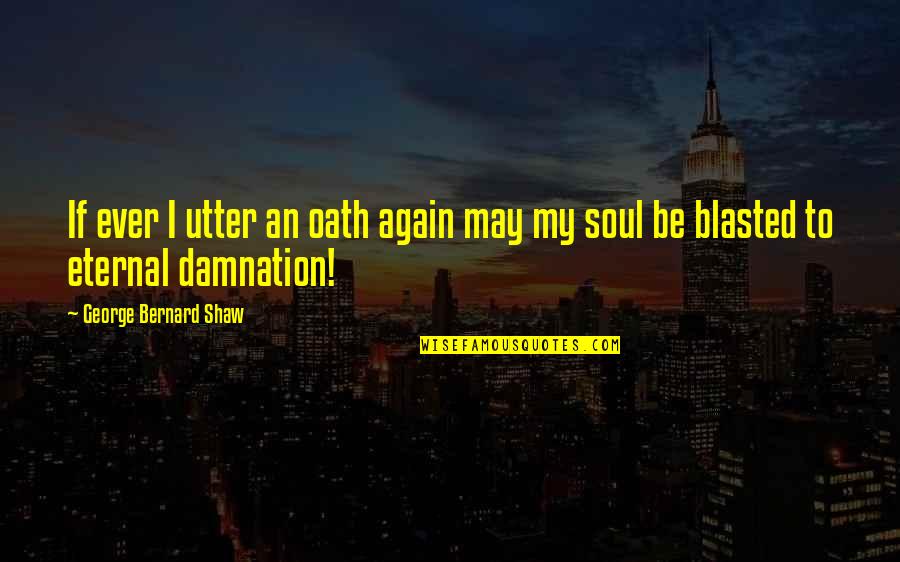 Oath Quotes By George Bernard Shaw: If ever I utter an oath again may