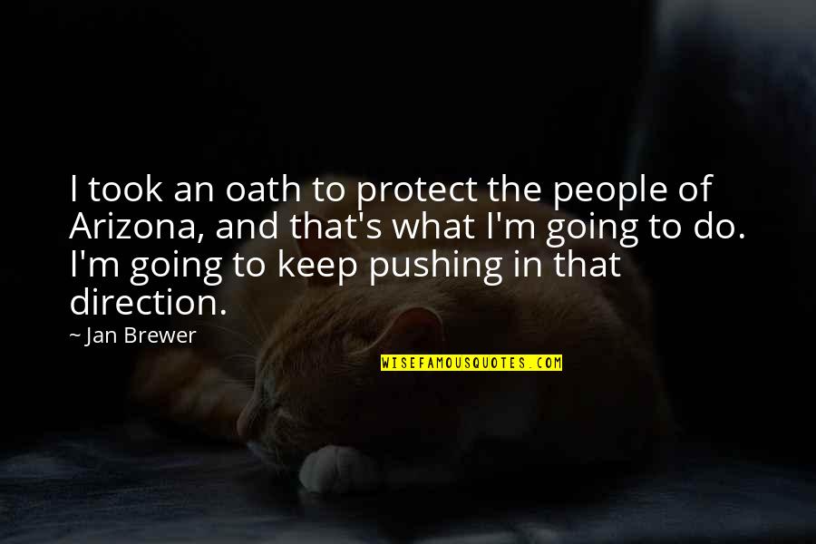 Oath Quotes By Jan Brewer: I took an oath to protect the people