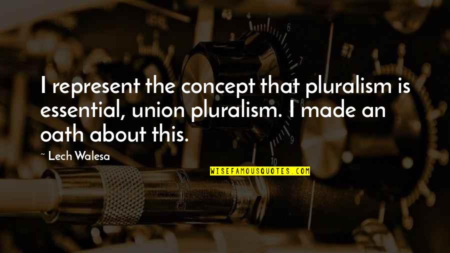 Oath Quotes By Lech Walesa: I represent the concept that pluralism is essential,