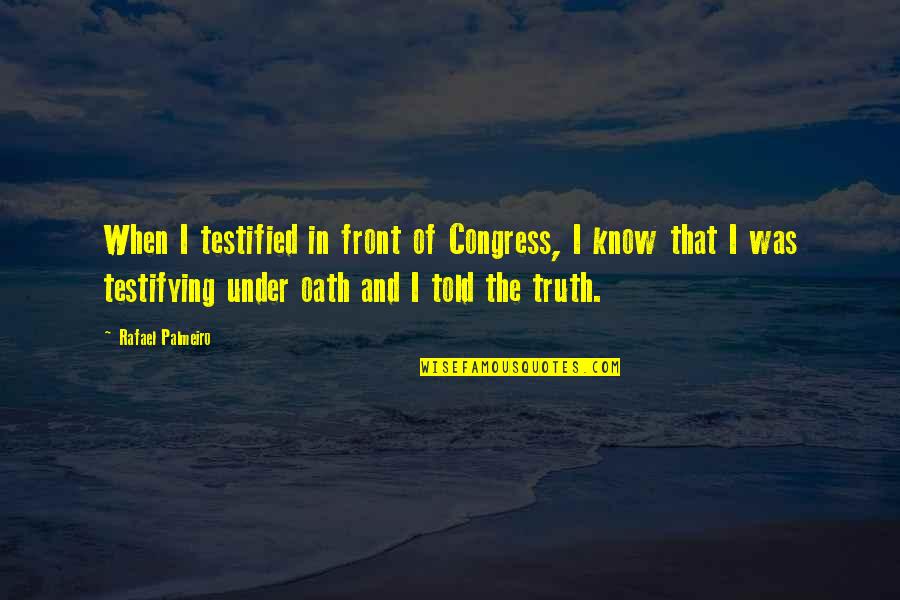 Oath Quotes By Rafael Palmeiro: When I testified in front of Congress, I