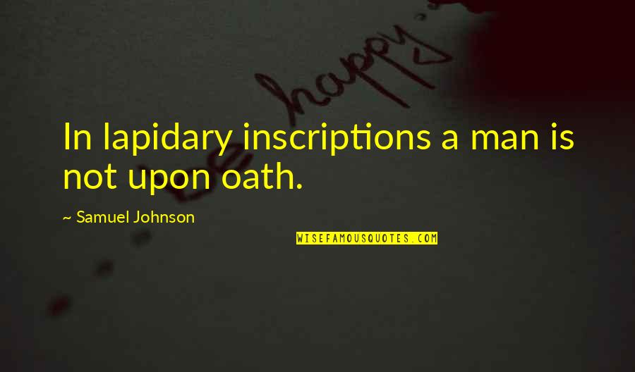 Oath Quotes By Samuel Johnson: In lapidary inscriptions a man is not upon